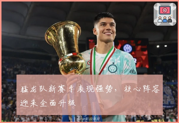 猛龙队新赛季表现强势，核心阵容迎来全面升级