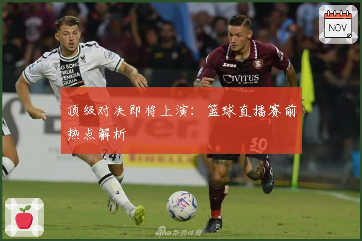 顶级对决即将上演：篮球直播赛前热点解析