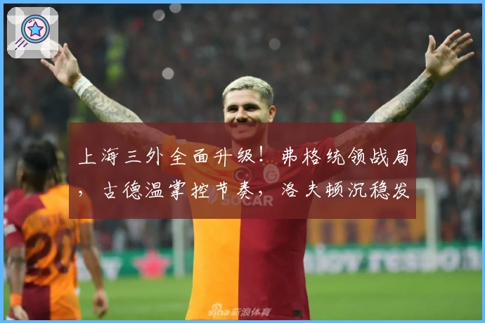 上海三外全面升级！弗格统领战局，古德温掌控节奏，洛夫顿沉稳发挥
