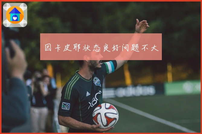 因卡皮耶状态良好问题不大